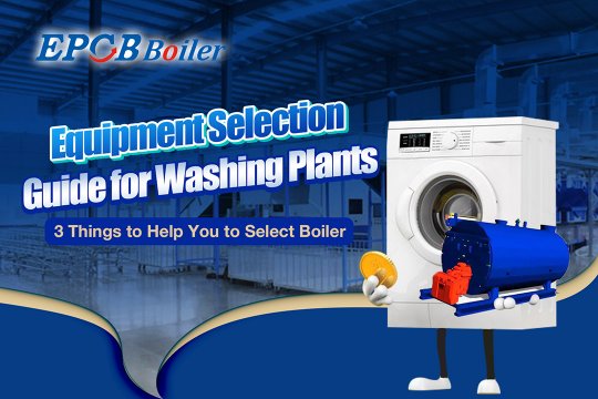 Equipment Selection Guide for Washing Plants | 3 Things to Help You to Select Boiler