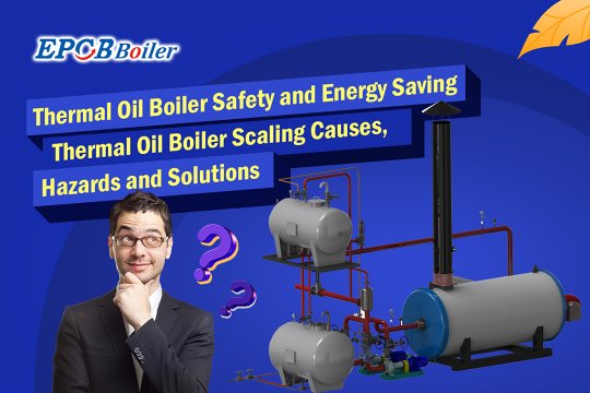 Thermal Oil Boiler Safety and Energy Saving |Thermal Oil Boiler Scaling Causes, Hazards and Solutions