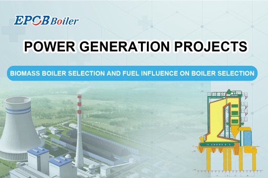 Biomass Boiler Selection and Fuel Influence on Boiler Selection Power Generation Projects
